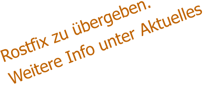 Rostfix zu übergeben.Weitere Info unter Aktuelles